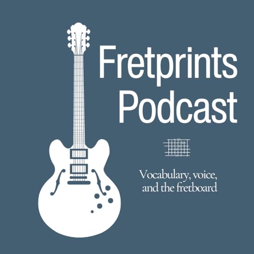Fretprints Podcast | Vocabulary, Voice, and the Fretboard