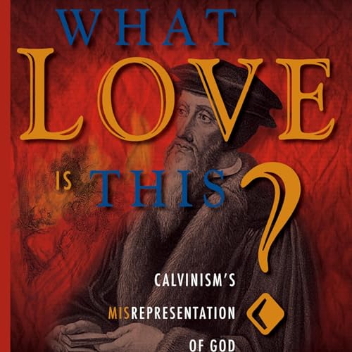 Calvinism: What Love is This? by Dave Hunt