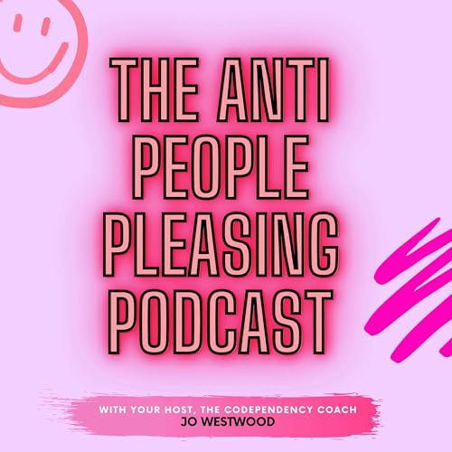 The Anti People Pleasing Podcast by Jo Westwood - The Relationship Recovery Coach