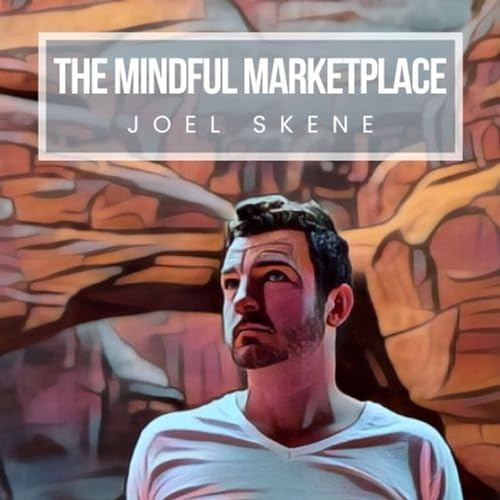 The Mindful Marketplace with Joel Skene by Joel Skene