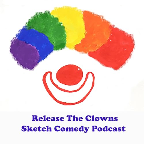 Release The Clowns Sketch Comedy Podcast