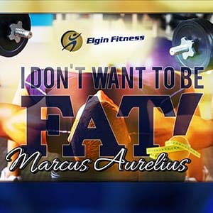 I Don’t Want to be FAT! by Marcus Aurelius