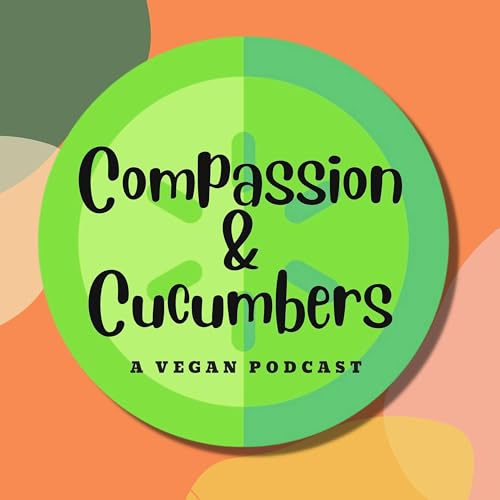 Compassion & Cucumbers Vegan Podcast by Compassion & Cucumbers