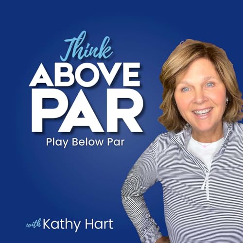 Think Above Par | Your Mental Caddy for Golf Mindset & Performance by Kathy Hart Wood