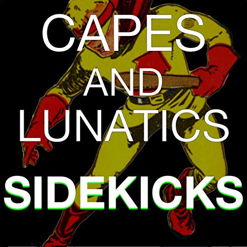 Capes and Lunatics Sidekicks by Capes and Lunatics Sidekicks Podcast