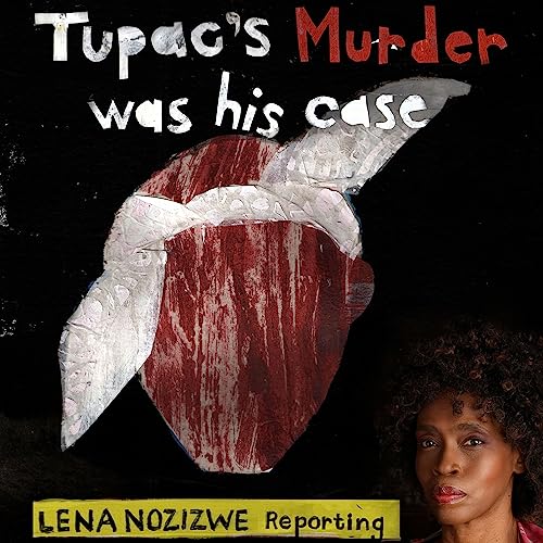 Lena Nozizwe Reporting: Tupac’s Murder Was His Case by Lena Nozizwe