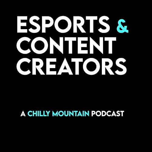 Esports and Content Creators | a Chilly Mountain Podcast by chillymountain