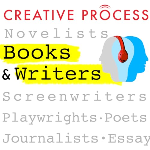 Books & Writers · The Creative Process: Novelists, Screenwriters, Playwrights, Poets, Non-fiction Writers & Journalists Talk Writing, Life & Creativity by Novelists Screenwriters Playwrights Poets Non-fiction Writers & Journalists Talk Writing · Creative Process Original Series