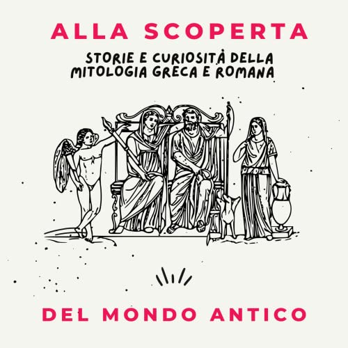 Alla scoperta del mondo antico: storie e curiosità della mitologia greca e romana by VALENTINA GARGIONI