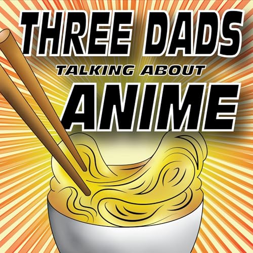 Three Dads Talking About Anime by Three Dads Talking About Anime