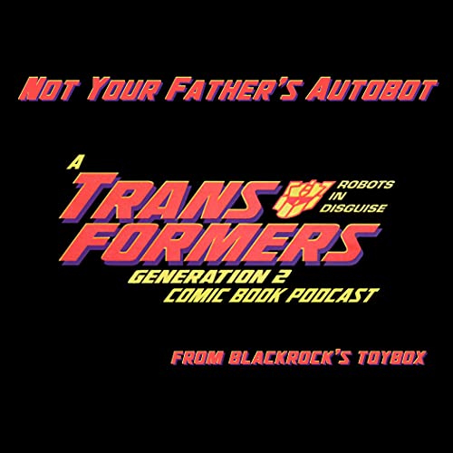 Not Your Father's Autobot: A Transformers: Generation 2 Comic Book Podcast by gbblackrock