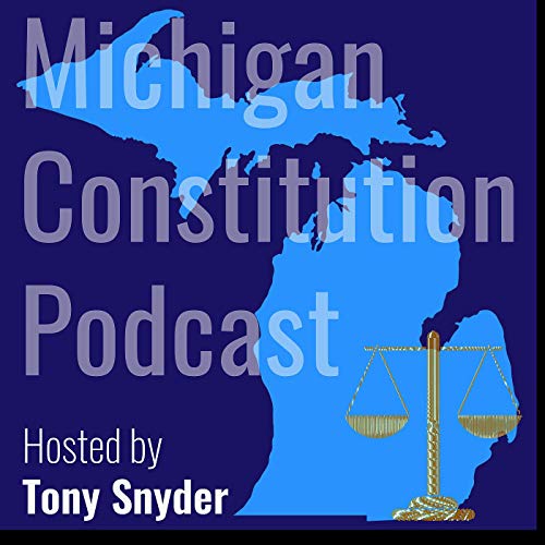 The Michigan Constitution Podcast by Tony Snyder