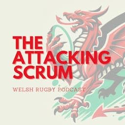 Attacking Scrum - Wales Rugby Podcast for Welsh Rugby fans by Attacking Scrum - Wales Rugby Podcast for Welsh Rugby fans