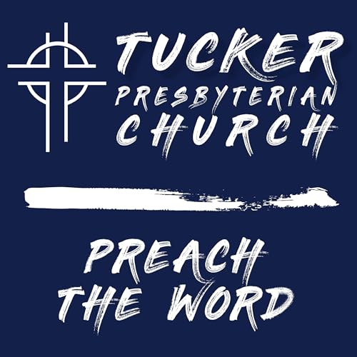 Tucker Presbyterian Church Sermons by Tucker Presbyterian Church