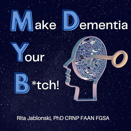 Make Dementia Your B*tch! by Rita A Jablonski PhD CRNP FAAN FGSA