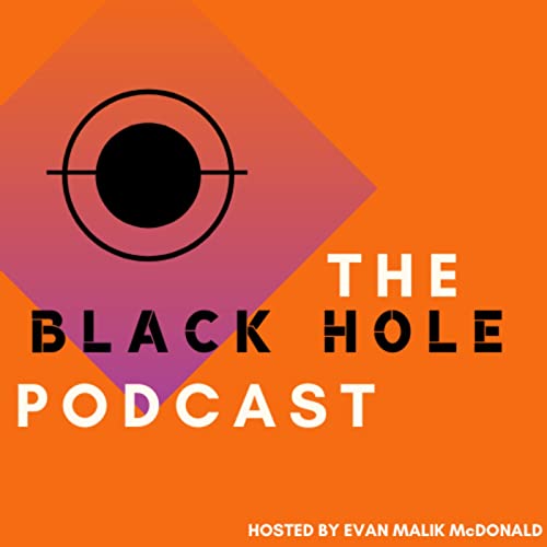 The Black Hole Podcast by Evan Malik McDonald