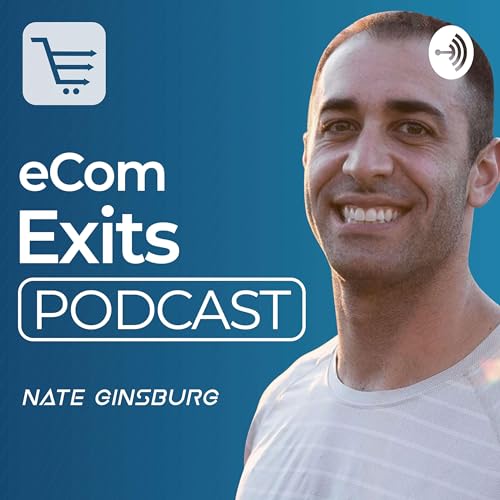 Ecommerce Exits Podcast | Inside look at Building, Buying, Selling and Scaling Ecommerce Businesses by Nate Ginsburg FBA E-Commerce Expert and Strategist