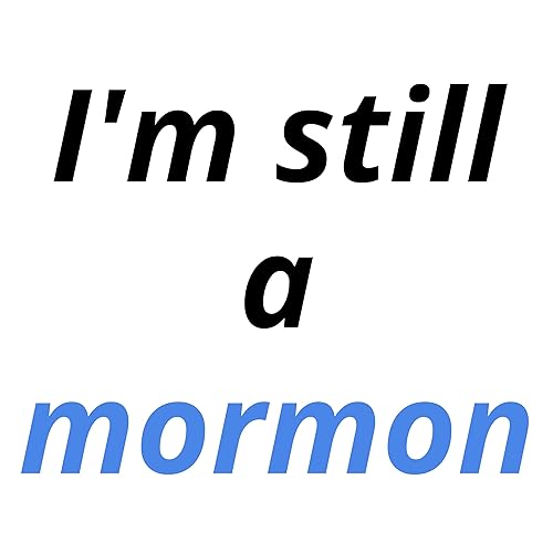 I'm Still A Mormon by A Mormon