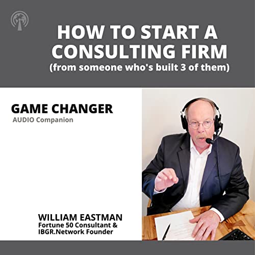 HOW TO START A CONSULTING FIRM (from someone who's built 3 of them) by IBGR onAir Talent William Eastman