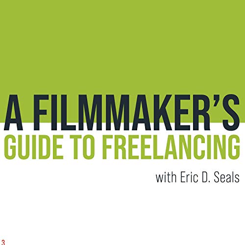 A Filmmakers Guide to Freelancing by Eric D. Seals