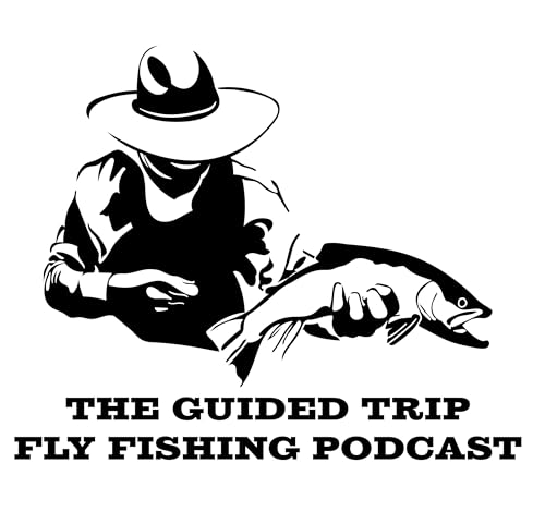 The Guided Trip Fly Fishing Podcast
