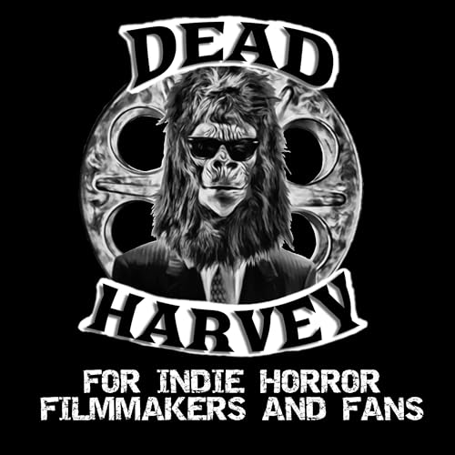 The Dead Harvey Podcast - For Indie Horror Filmmakers and Fans by Brad Paulson and Ted Stanford