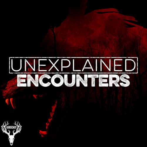 Unexplained Encounters by Eeriecast Network