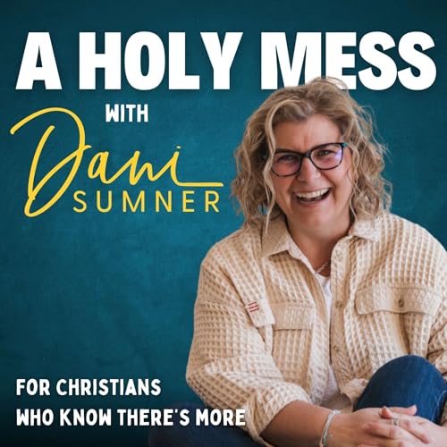 A HOLY MESS | From Shame, Regret, Exhausted, Burnout To Boundaries, Emotional Healing, Christian Mindset, Recovery, Personal Growth by Dani Sumner - Christian Life Coach & Faith Led Motivational Speaker Spiritual Director Mentor Christian Life Transformation Coach
