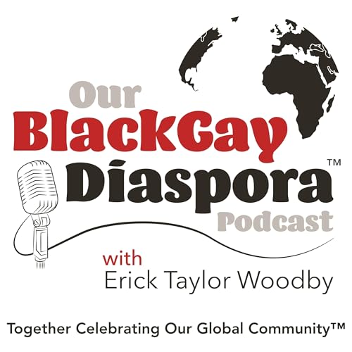 Our Black Gay Diaspora Podcast™ by Erick Taylor Woodby