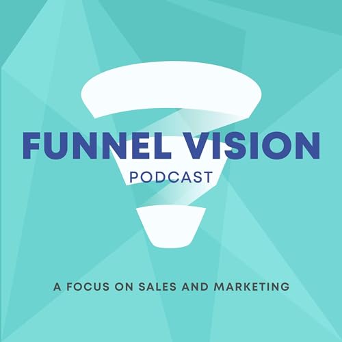Funnel Vision - A focus on sales and marketing by Co-Hosts: John Butler & Jessica Schwindt