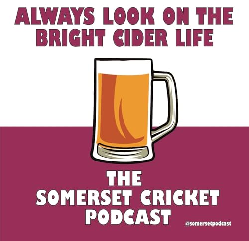 Always Look on the Bright Cider Life - The Somerset Cricket Podcast