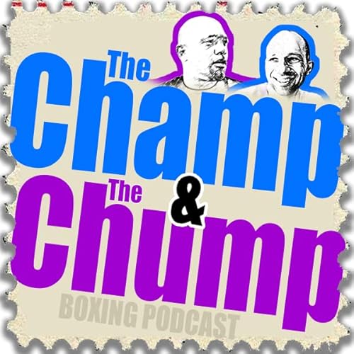 The Champ and The Chump - Boxing Podcast