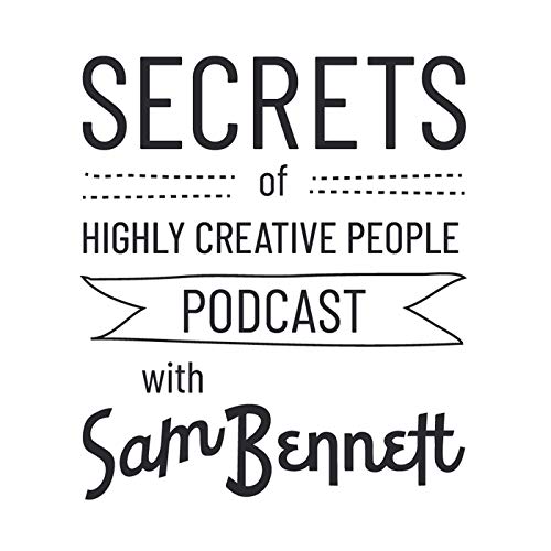 Secrets of Highly Creative People Podcast by Sam Bennett