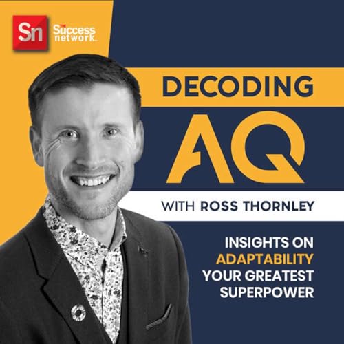 DECODING AQ - Adaptability For The Future Of Work With Ross Thornley by Ross Thornley + Special Guests