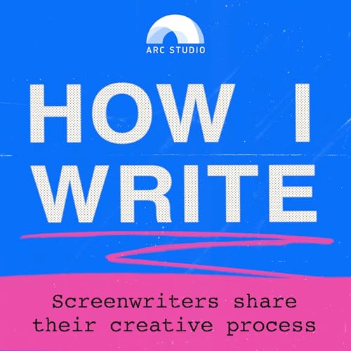 How I Write: A Podcast About Screenwriting by Arc Studio Pro & Script Apart