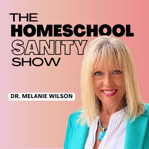 The Homeschool Sanity Show by Melanie Wilson PhD