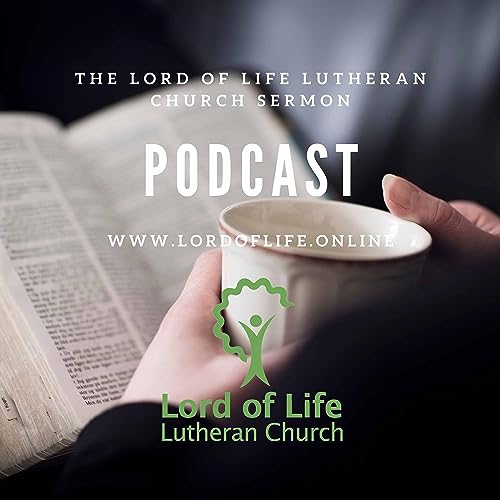 The Lord of Life Lutheran Church Sermon Podcast