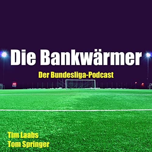 Die Bankwärmer - Der Bundesliga-Podcast by Tom Springer Tim Laabs