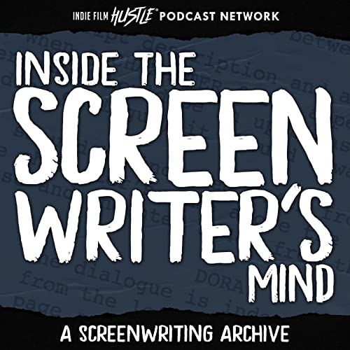 Inside the Screenwriter's Mind: A Screenwriting Podcast by IFH Podcast Network