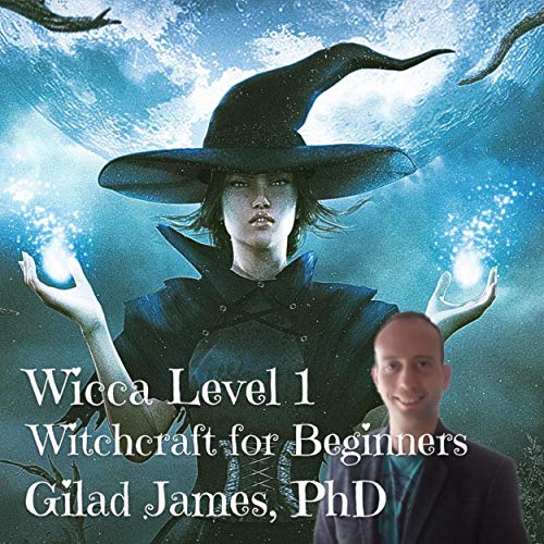 Wicca Level 1: Witchcraft for Beginners by Gilad James PhD