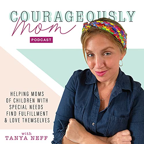 Courageously Mom-Encouragement for Parents of Children with Special Needs, Autism Moms, ADHD by Tanya Neff