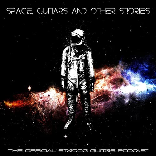 Space, Guitars and Other Stories - The Official Stardog Guitars Podcast by Stardog Guitars LLC.