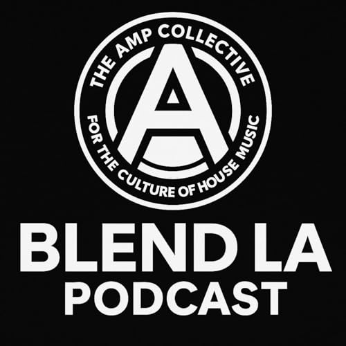 House Music Podcast For House Music Culture | BLEND LA Podcast - Hosted by The AMP Collective by DJ Big D and DJ Dayslayer