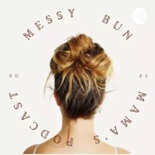 Messy Bun Mama's Podcast by Messy Bun Mama's Podcast 