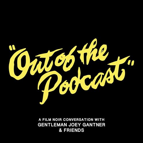 Out of the Podcast - A Film Noir Conversation by Gentleman Joey Gantner