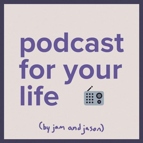 Podcast For Your Life by Jam and Jason