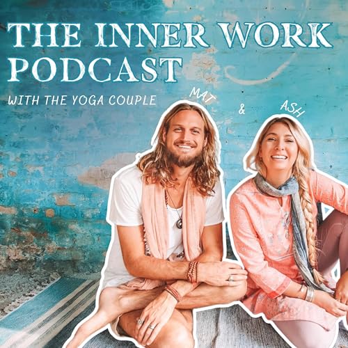 The Inner Work Podcast by The Yoga Couple - Mat & Ash