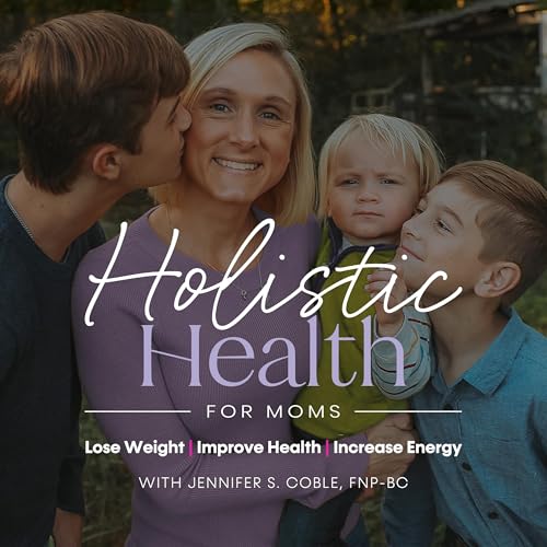 Holistic Health for Moms-Functional Medicine, Meal Planning, Weight Loss, Hormone Imbalance, More Energy, Bloating by Jennifer Coble: Nurse Practitioner Certified Functional Medicine Practitioner Life Change Advocate #boymom