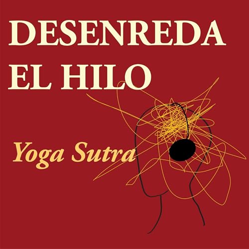 Desenreda el Hilo: Viviendo el Yoga Sutra hoy