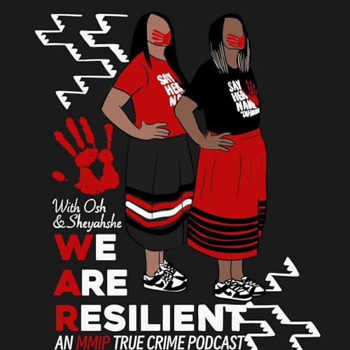 We Are Resilient: An MMIP True Crime Podcast by Osh & Sheyahshe